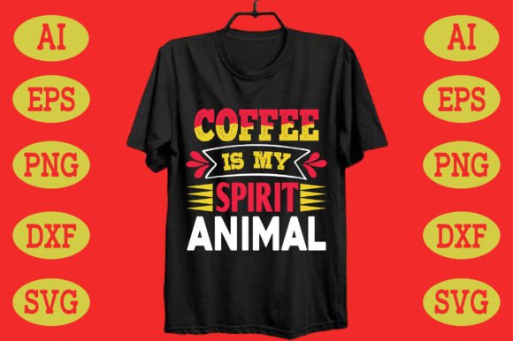 Coffee is My Spirit Animal: Graphics for T-Shirt Designs