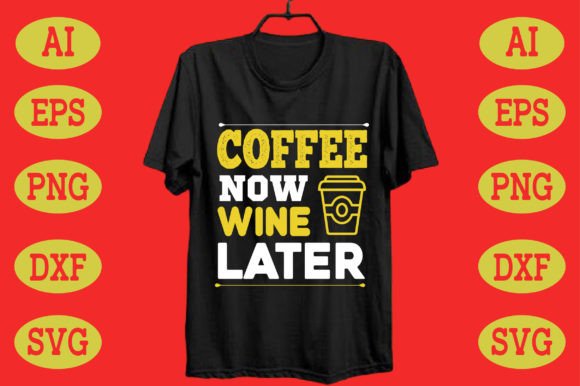 Coffee Now Wine Later: Graphics for T-Shirt Designs